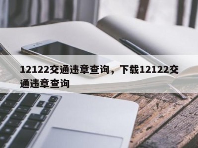 12122交通违章查询，下载12122交通违章查询