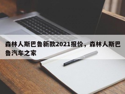 森林人斯巴鲁新款2021报价，森林人斯巴鲁汽车之家