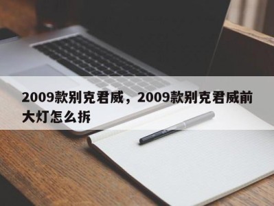 2009款别克君威，2009款别克君威前大灯怎么拆