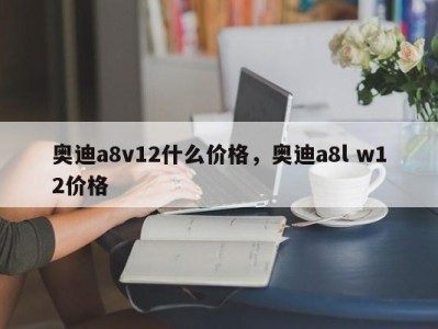 奥迪a8v12什么价格，奥迪a8l w12价格