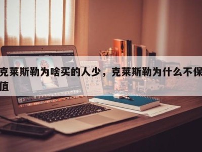 克莱斯勒为啥买的人少，克莱斯勒为什么不保值