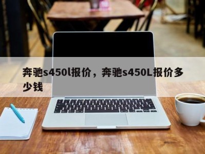 奔驰s450l报价，奔驰s450L报价多少钱