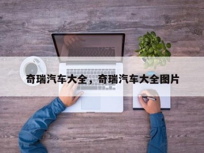 奇瑞汽车大全，奇瑞汽车大全图片