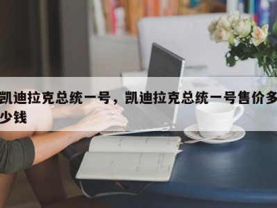 凯迪拉克总统一号，凯迪拉克总统一号售价多少钱