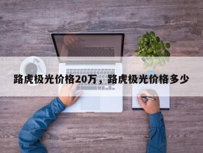 路虎极光价格20万，路虎极光价格多少