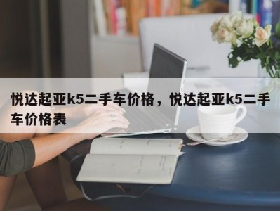 悦达起亚k5二手车价格，悦达起亚k5二手车价格表