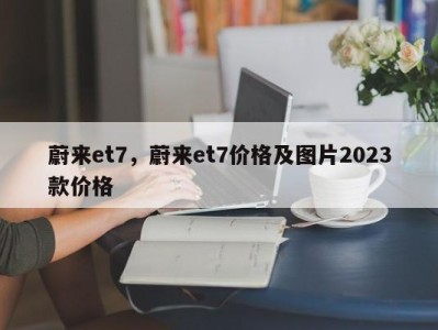 蔚来et7，蔚来et7价格及图片2023款价格