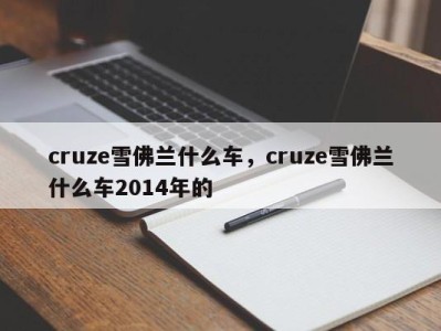 cruze雪佛兰什么车，cruze雪佛兰什么车2014年的