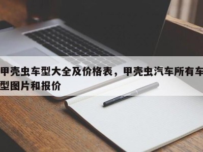 甲壳虫车型大全及价格表，甲壳虫汽车所有车型图片和报价