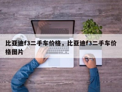 比亚迪f3二手车价格，比亚迪f3二手车价格图片