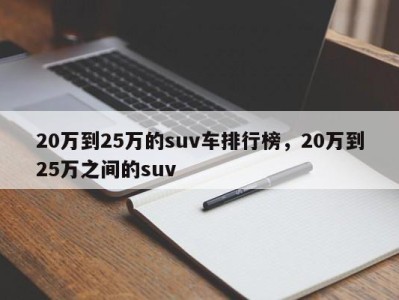 20万到25万的suv车排行榜，20万到25万之间的suv