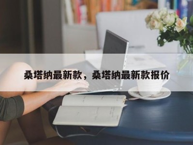 桑塔纳最新款，桑塔纳最新款报价