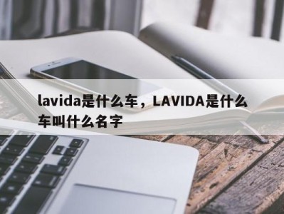 lavida是什么车，LAVIDA是什么车叫什么名字