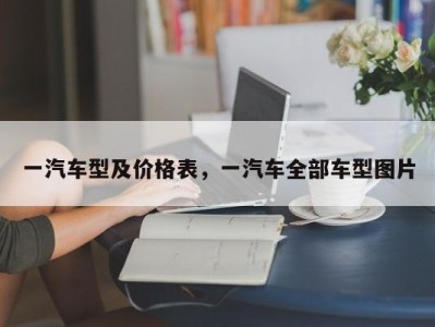 一汽车型及价格表，一汽车全部车型图片