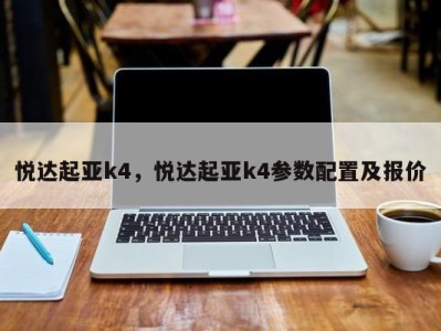 悦达起亚k4，悦达起亚k4参数配置及报价