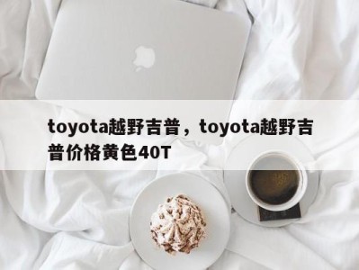 toyota越野吉普，toyota越野吉普价格黄色40T