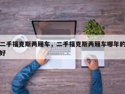 二手福克斯两厢车，二手福克斯两厢车哪年的好