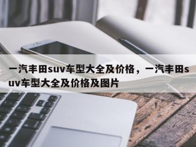 一汽丰田suv车型大全及价格，一汽丰田suv车型大全及价格及图片