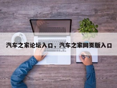 汽车之家论坛入口，汽车之家网页版入口