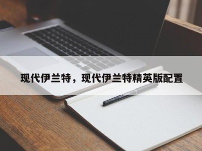 现代伊兰特，现代伊兰特精英版配置