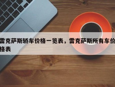 雷克萨斯轿车价格一览表，雷克萨斯所有车价格表