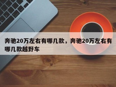 奔驰20万左右有哪几款，奔驰20万左右有哪几款越野车