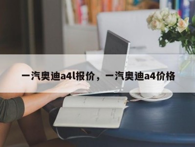 一汽奥迪a4l报价，一汽奥迪a4价格