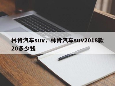 林肯汽车suv，林肯汽车suv2018款20多少钱