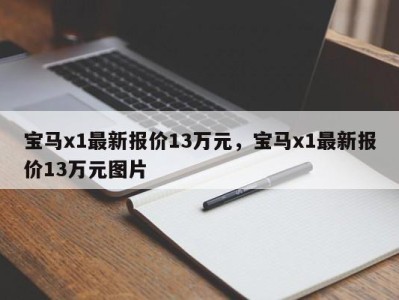 宝马x1最新报价13万元，宝马x1最新报价13万元图片