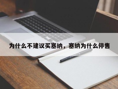 为什么不建议买塞纳，塞纳为什么停售