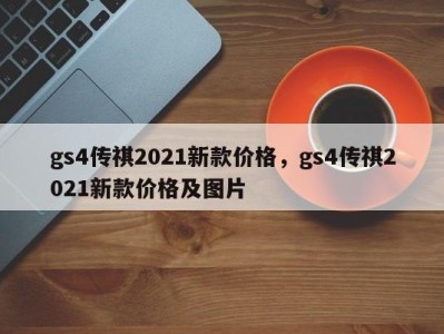 gs4传祺2021新款价格，gs4传祺2021新款价格及图片