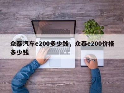 众泰汽车e200多少钱，众泰e200价格多少钱