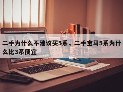 二手为什么不建议买5系，二手宝马5系为什么比3系便宜