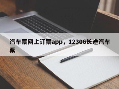 汽车票网上订票app，12306长途汽车票