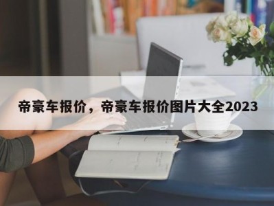 帝豪车报价，帝豪车报价图片大全2023