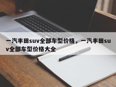 一汽丰田suv全部车型价格，一汽丰田suv全部车型价格大全