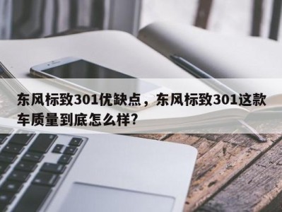 东风标致301优缺点，东风标致301这款车质量到底怎么样?