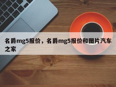 名爵mg5报价，名爵mg5报价和图片汽车之家