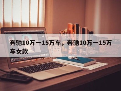 奔驰10万一15万车，奔驰10万一15万车女款