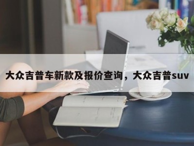 大众吉普车新款及报价查询，大众吉普suv