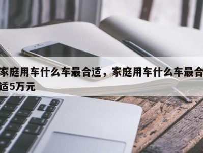 家庭用车什么车最合适，家庭用车什么车最合适5万元