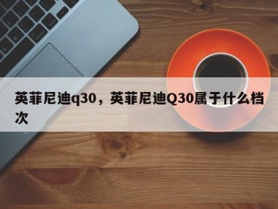 英菲尼迪q30，英菲尼迪Q30属于什么档次