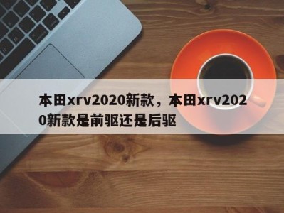 本田xrv2020新款，本田xrv2020新款是前驱还是后驱