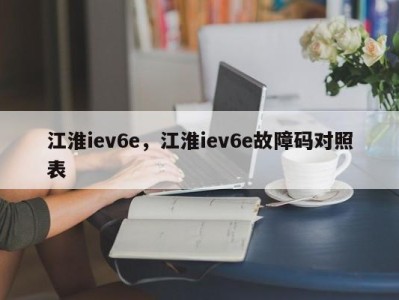 江淮iev6e，江淮iev6e故障码对照表