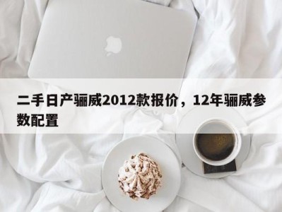 二手日产骊威2012款报价，12年骊威参数配置