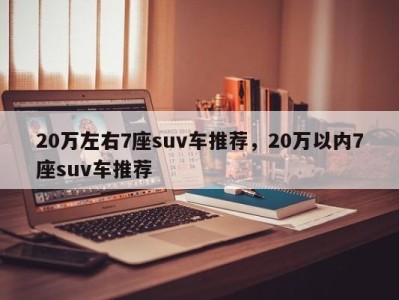 20万左右7座suv车推荐，20万以内7座suv车推荐