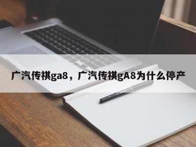 广汽传祺ga8，广汽传祺gA8为什么停产