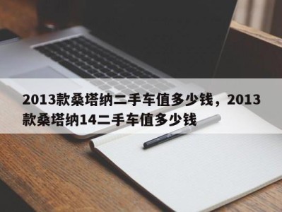 2013款桑塔纳二手车值多少钱，2013款桑塔纳14二手车值多少钱