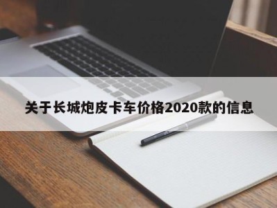 关于长城炮皮卡车价格2020款的信息