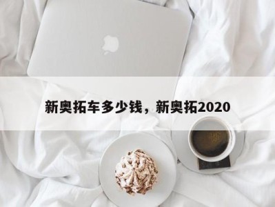 新奥拓车多少钱，新奥拓2020